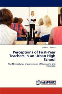 Perceptions of First-Year Teachers in an Urban High School