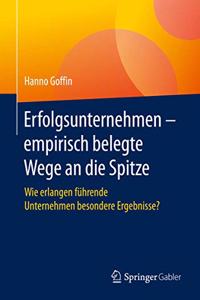 Erfolgsunternehmen - Empirisch Belegte Wege an Die Spitze: Wie Erlangen Führende Unternehmen Besondere Ergebnisse?