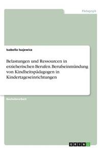 Belastungen und Ressourcen in erzieherischen Berufen. Berufseinmündung von Kindheitspädagogen in Kindertageseinrichtungen