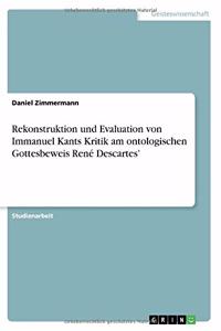 Rekonstruktion und Evaluation von Immanuel Kants Kritik am ontologischen Gottesbeweis René Descartes'