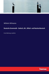 Deutsche Grammatik - Gotisch, Alt-, Mittel- und Neuhochdeutsch