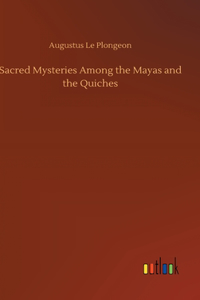Sacred Mysteries Among the Mayas and the Quiches