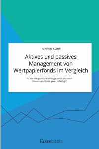 Aktives und passives Management von Wertpapierfonds im Vergleich. Ist die steigende Nachfrage nach passiven Investmentfonds gerechtfertigt?