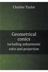 Geometrical Conics Including Anharmonic Ratio and Projection