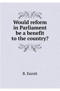Would Reform in Parliament Be a Benefit to the Country?