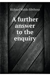 A Further Answer to the Enquiry