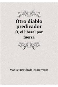 Otro diablo predicador Ó, el liberal por fuerza
