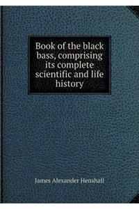 Book of the Black Bass, Comprising Its Complete Scientific and Life History
