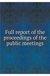 Full report of the proceedings of the public meetings