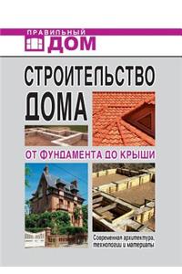 Home Construction. from the Foundation to the Roof. Modern Architecture, Technologies and Materials