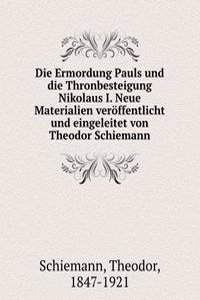 Die Ermordung Pauls und die Thronbesteigung Nikolaus I. Neue Materialien veroffentlicht und eingeleitet von Theodor Schiemann