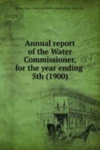 Annual report of the Water Commissioner, for the year ending