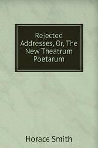 Rejected Addresses, Or, The New Theatrum Poetarum