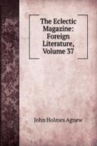 Eclectic Magazine: Foreign Literature, Volume 37