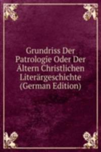 Grundriss Der Patrologie Oder Der Altern Christlichen Literargeschichte (German Edition)