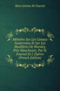 Memoire Sur Les Canaux Souterrains Et Sur Les Houilleres De Worsley, Pres Manchester, Par H. Fournel Et I. Dyevre (French Edition)