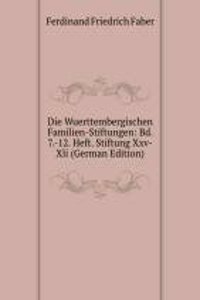 Die Wuerttembergischen Familien-Stiftungen: Bd. 7.-12. Heft. Stiftung Xxv-Xli (German Edition)