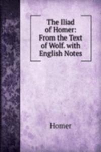 Iliad of Homer: From the Text of Wolf. with English Notes