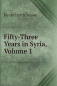Fifty-Three Years in Syria, Volume 1