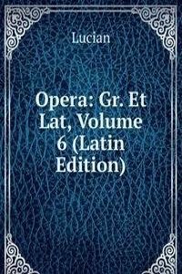 Opera: Gr. Et Lat, Volume 6 (Latin Edition)