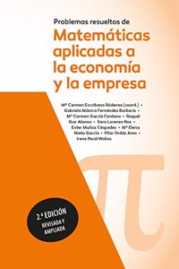Problemas resueltos de matematicas aplicadas a la economia y a la empresa. 2a edicion revisada y ampliada