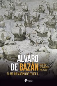 Alvaro de Bazan: El mejor marino de Felipe II