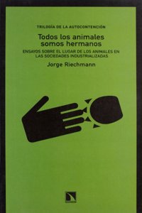 Todos los animales somos hermanos: Ensayos sobre el lugar de los animales en las sociedades industrializadas