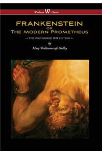 Frankenstein or the Modern Prometheus (Uncensored 1818 Edition - Wisehouse Classics) (Uncensored 1818)