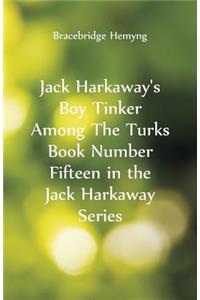 Jack Harkaway's Boy Tinker Among The Turks Book Number Fifteen in the Jack Harkaway Series