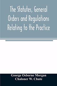 statutes, general orders and regulations relating to the practice, pleading and jurisdiction of the Court of Chancery