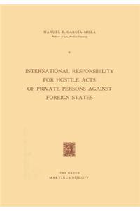 International Responsibility for Hostile Acts of Private Persons Against Foreign States