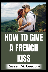How To Give A French Kiss