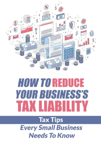 How To Reduce Your Business's Tax Liability