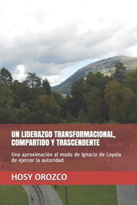 Un Liderazgo Transformacional, Compartido Y Trascendente