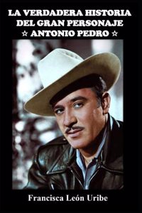 La Verdadera Historia del Gran Personaje Antonio Pedro