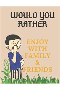 Would You Rather, Enjoy with Family & Friends,