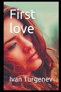 First Love By Ivan Turgenev & Translated By Constance Garnett 