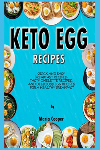 Keto Egg Recipes: Quick And Easy Breakfast Recipes, Tasty Omelette Recipes, And Delicious Egg Recipes For A Healthy Breakfast