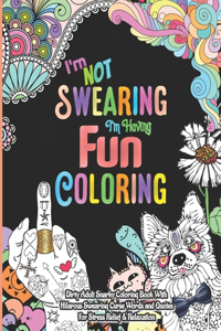 I'm Not Swearing, I´m Having Fun Coloring Dirty Adult Snarky Coloring Book with Hilarious Swearing Curse Words and Quotes for Stress Relief & Relaxation: Fun Gag Gift