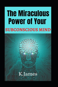 The Miraculous Power of Your SUBCONSCIOUS MIND