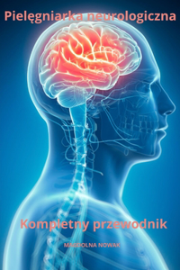 Pielęgniarka neurologiczna Kompletny przewodnik