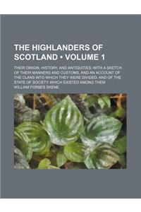 The Highlanders of Scotland (Volume 1); Their Origin, History, and Antiquities with a Sketch of Their Manners and Customs, and an Account of the Clans
