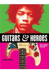 Guitars and Heroes: Mythic Guitars and Legendary Musicians