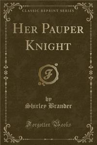 Her Pauper Knight (Classic Reprint)