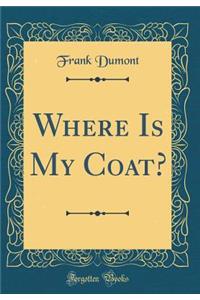 Where Is My Coat? (Classic Reprint)