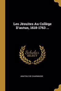 Les Jésuites Au Collège D'autun, 1618-1763 ...