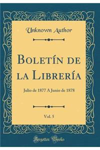 BoletÃ­n de la LibrerÃ­a, Vol. 5: Julio de 1877 Ã? Junio de 1878 (Classic Reprint)