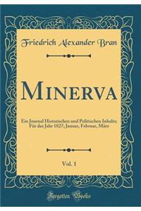 Minerva, Vol. 1: Ein Journal Historischen Und Politischen Inhalts; FÃ¼r Das Jahr 1827; Januar, Februar, MÃ¤rz (Classic Reprint)