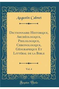 Dictionnaire Historique, Archéologique, Philologique, Chronologique, Géographique Et Littéral de la Bible, Vol. 4 (Classic Reprint)