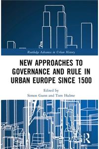 New Approaches to Governance and Rule in Urban Europe Since 1500